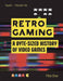 Retro Gaming A Byte-Sized History of Video Games